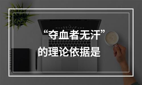 “夺血者无汗”的理论依据是