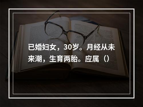 已婚妇女，30岁。月经从未来潮，生育两胎。应属（）