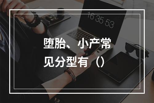 堕胎、小产常见分型有（）