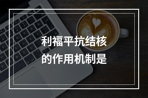 利福平抗结核的作用机制是