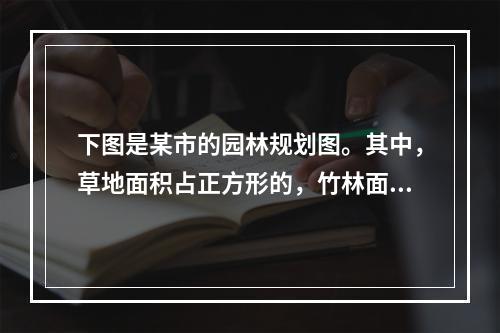 下图是某市的园林规划图。其中，草地面积占正方形的，竹林面积占