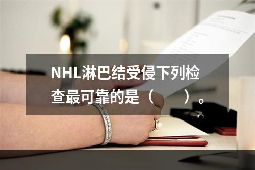 NHL淋巴结受侵下列检查最可靠的是（　　）。