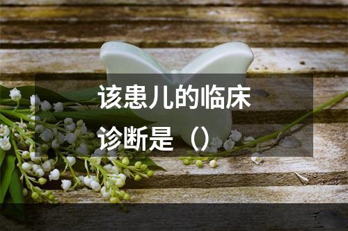 该患儿的临床诊断是（）