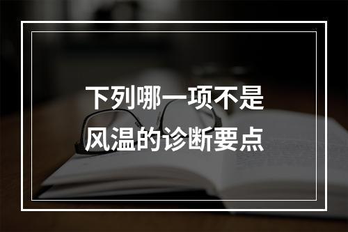 下列哪一项不是风温的诊断要点