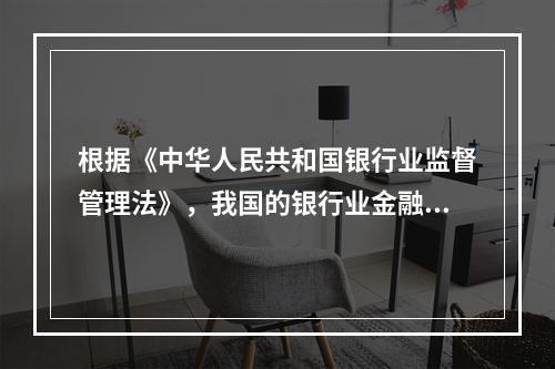 根据《中华人民共和国银行业监督管理法》，我国的银行业金融机构