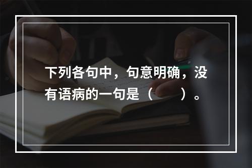 下列各句中，句意明确，没有语病的一句是（　　）。