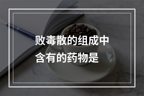 败毒散的组成中含有的药物是