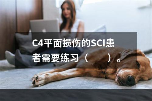 C4平面损伤的SCI患者需要练习（　　）。