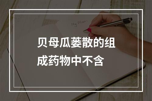 贝母瓜蒌散的组成药物中不含