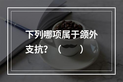 下列哪项属于颌外支抗？（　　）