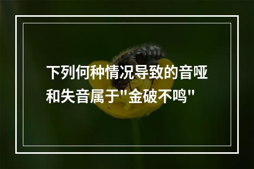 下列何种情况导致的音哑和失音属于