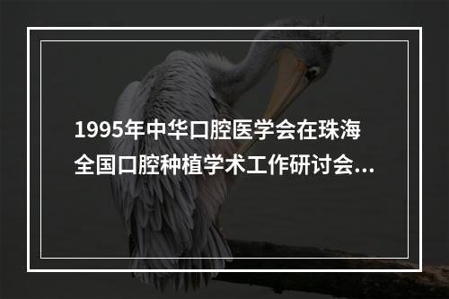 1995年中华口腔医学会在珠海全国口腔种植学术工作研讨会上