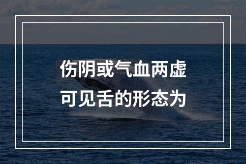 伤阴或气血两虚可见舌的形态为