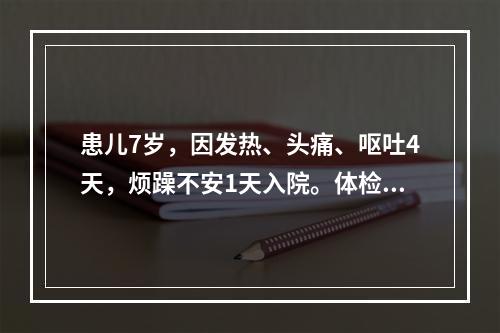 患儿7岁，因发热、头痛、呕吐4天，烦躁不安1天入院。体检：体