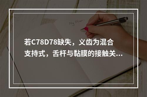 若C78D78缺失，义齿为混合支持式，舌杆与黏膜的接触关系