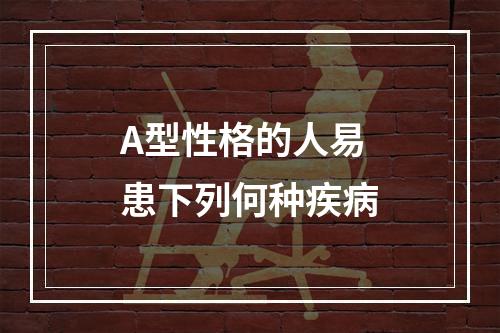 A型性格的人易患下列何种疾病