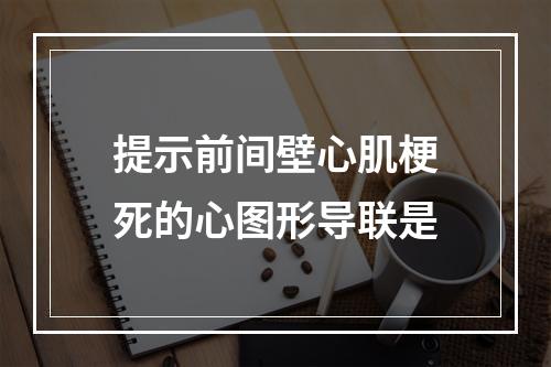 提示前间壁心肌梗死的心图形导联是