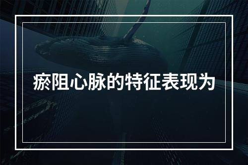 瘀阻心脉的特征表现为