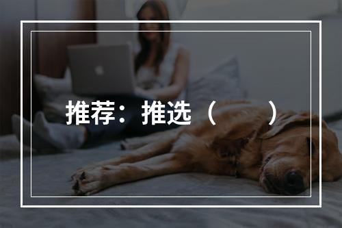 推荐：推选（　　）