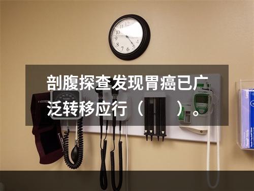 剖腹探查发现胃癌已广泛转移应行（　　）。