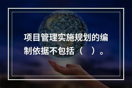 项目管理实施规划的编制依据不包括（　）。