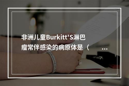 非洲儿童Burkitt'S淋巴瘤常伴感染的病原体是（　　）。