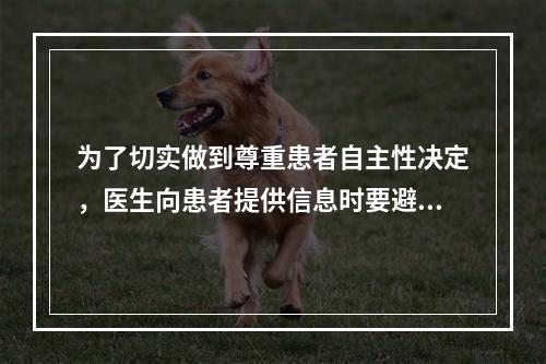 为了切实做到尊重患者自主性决定，医生向患者提供信息时要避免