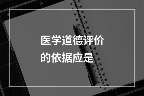 医学道德评价的依据应是