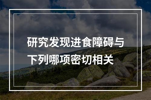 研究发现进食障碍与下列哪项密切相关