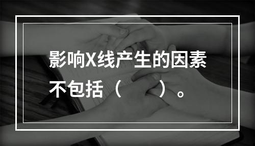 影响X线产生的因素不包括（　　）。