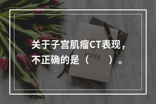 关于子宫肌瘤CT表现，不正确的是（　　）。