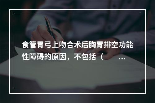 食管胃弓上吻合术后胸胃排空功能性障碍的原因，不包括（　　）。