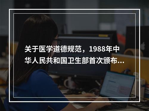 关于医学道德规范，1988年中华人民共和国卫生部首次颁布了