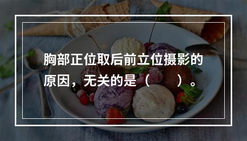 胸部正位取后前立位摄影的原因，无关的是（　　）。