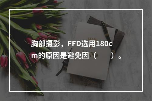 胸部摄影，FFD选用180cm的原因是避免因（　　）。