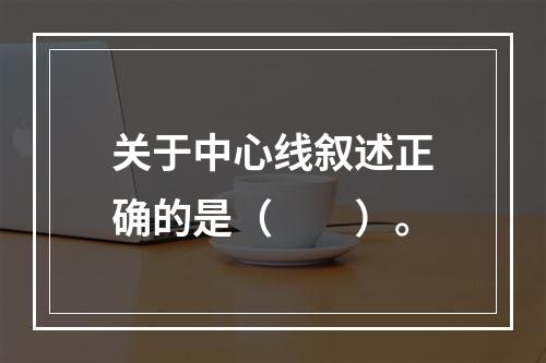 关于中心线叙述正确的是（　　）。