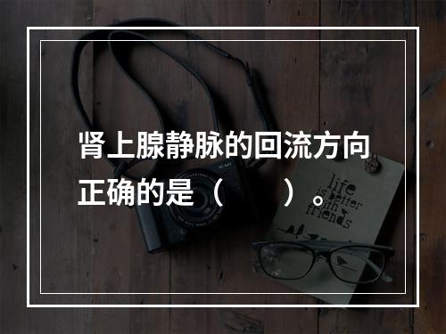 肾上腺静脉的回流方向正确的是（　　）。