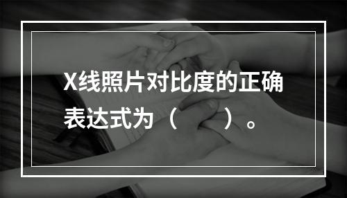 X线照片对比度的正确表达式为（　　）。