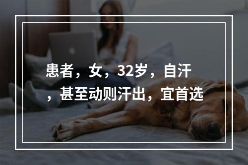 患者，女，32岁，自汗，甚至动则汗出，宜首选