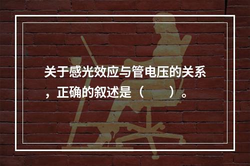 关于感光效应与管电压的关系，正确的叙述是（　　）。