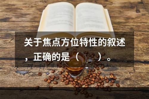 关于焦点方位特性的叙述，正确的是（　　）。