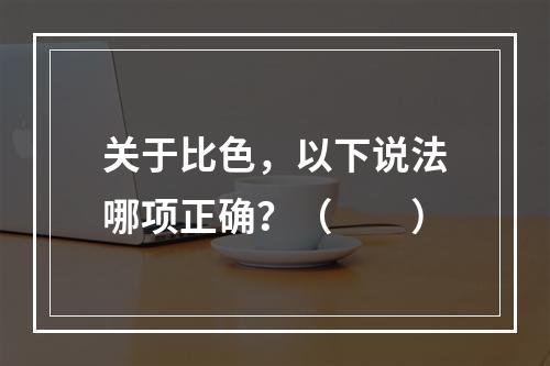 关于比色，以下说法哪项正确？（　　）