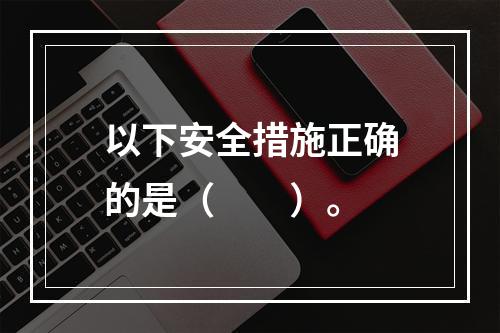 以下安全措施正确的是（　　）。