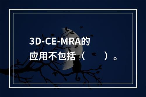 3D-CE-MRA的应用不包括（　　）。