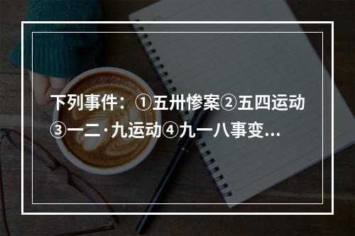 下列事件：①五卅惨案②五四运动③一二·九运动④九一八事变⑤西