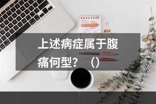 上述病症属于腹痛何型？（）