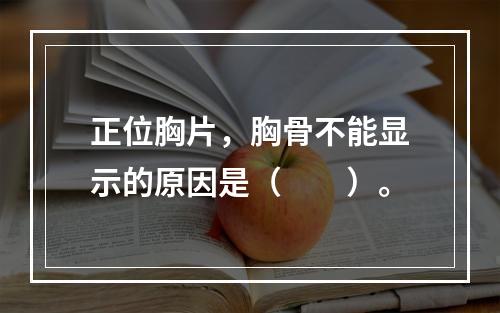 正位胸片，胸骨不能显示的原因是（　　）。