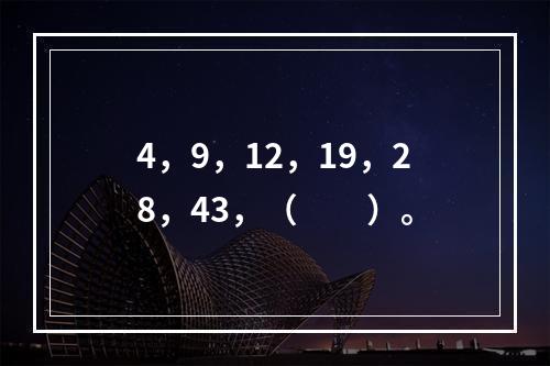 4，9，12，19，28，43，（　　）。