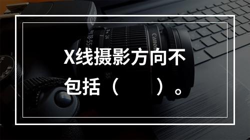 X线摄影方向不包括（　　）。