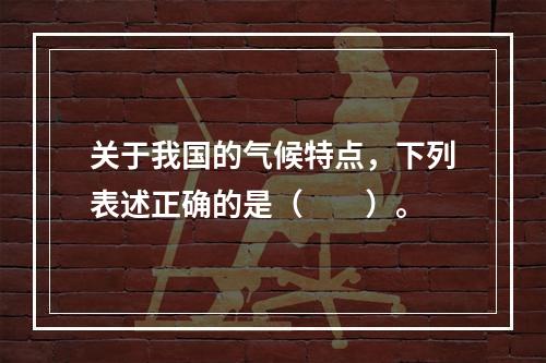 关于我国的气候特点，下列表述正确的是（　　）。